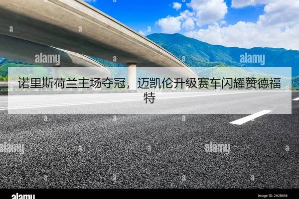 诺里斯荷兰主场夺冠，迈凯伦升级赛车闪耀赞德福特
